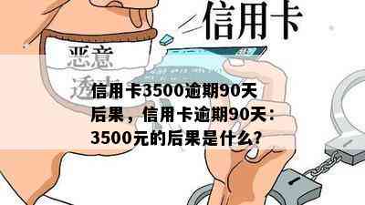 信用卡3500逾期90天后果，信用卡逾期90天：3500元的后果是什么？