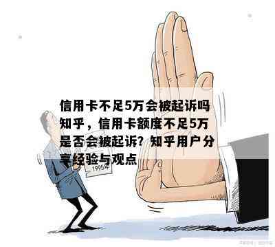 信用卡不足5万会被起诉吗知乎，信用卡额度不足5万是否会被起诉？知乎用户分享经验与观点