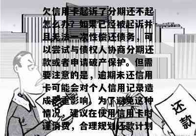 欠信用卡起诉了分期还不起怎么办？如果已经被起诉并且无法一次性偿还债务，可以尝试与债权人协商分期还款或者申请破产保护。但需要注意的是，逾期未还信用卡可能会对个人信用记录造成严重影响。为了避免这种情况，建议在使用信用卡时谨消费，合理规划还款计划。