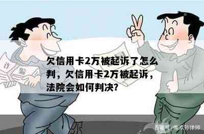 欠信用卡2万被起诉了怎么判，欠信用卡2万被起诉，法院会如何判决？