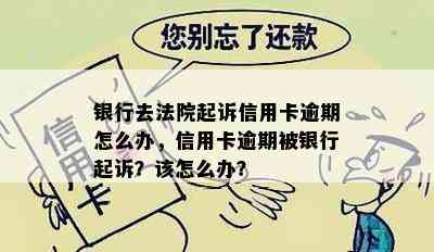 银行去法院起诉信用卡逾期怎么办，信用卡逾期被银行起诉？该怎么办？