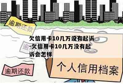 欠信用卡10几万没有起诉-欠信用卡10几万没有起诉会怎样