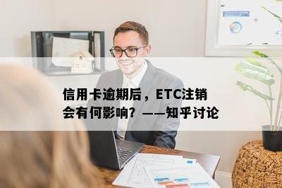 信用卡逾期后，ETC注销会有何影响？——知乎讨论