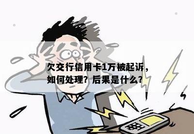 欠交行信用卡1万被起诉，如何处理？后果是什么？