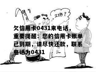 欠信用卡0431来电话，重要提醒：您的信用卡账单已到期，请尽快还款，联系电话为0431