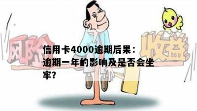 信用卡4000逾期后果：逾期一年的影响及是否会坐牢？