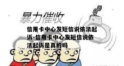 信用卡中心发短信说依法起诉-信用卡中心发短信说依法起诉是真的吗