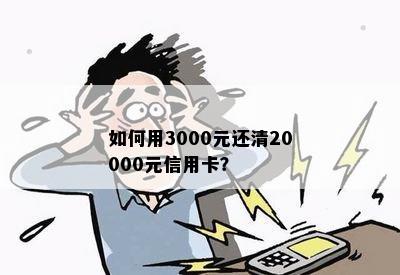 如何用3000元还清20000元信用卡？