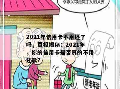 2021年信用卡不用还了吗，真相揭秘：2021年，你的信用卡是否真的不用还款？