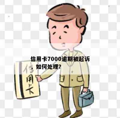 信用卡7000逾期被起诉，如何处理？