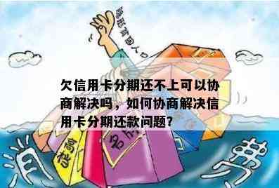 欠信用卡分期还不上可以协商解决吗，如何协商解决信用卡分期还款问题？