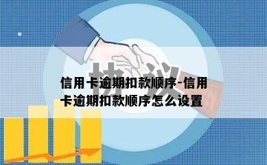 信用卡逾期扣款顺序-信用卡逾期扣款顺序怎么设置