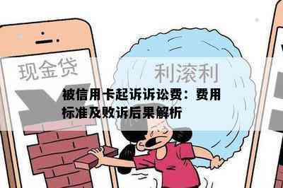 被信用卡起诉诉讼费：费用标准及败诉后果解析