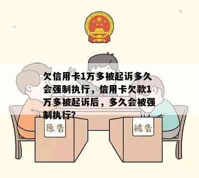 欠信用卡1万多被起诉多久会强制执行，信用卡欠款1万多被起诉后，多久会被强制执行？