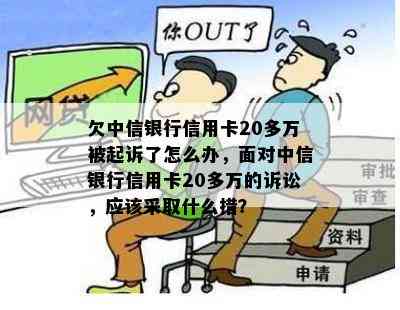 欠中信银行信用卡20多万被起诉了怎么办，面对中信银行信用卡20多万的诉讼，应该采取什么措？