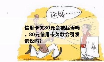 信用卡欠80元会被起诉吗，80元信用卡欠款会引发诉讼吗？