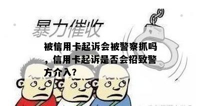 被信用卡起诉会被警察抓吗，信用卡起诉是否会招致警方介入？