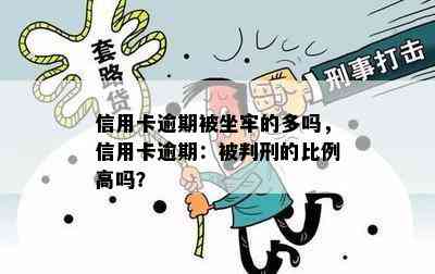 信用卡逾期被坐牢的多吗，信用卡逾期：被判刑的比例高吗？