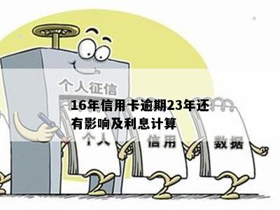 16年信用卡逾期23年还有影响及利息计算