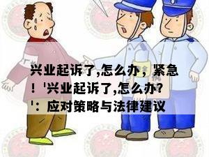 兴业起诉了,怎么办，紧急！'兴业起诉了,怎么办？'：应对策略与法律建议