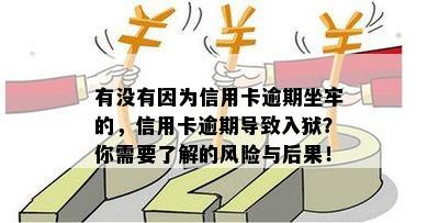 有没有因为信用卡逾期坐牢的，信用卡逾期导致入狱？你需要了解的风险与后果！