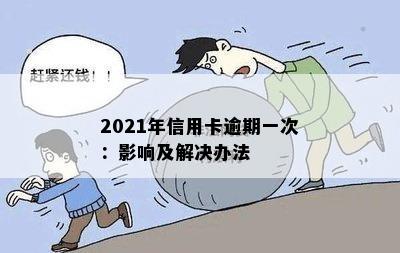 2021年信用卡逾期一次：影响及解决办法