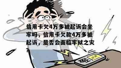 信用卡欠4万多被起诉会坐牢吗，信用卡欠款4万多被起诉，是否会面临牢狱之灾？