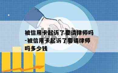 被信用卡起诉了要请律师吗-被信用卡起诉了要请律师吗多少钱