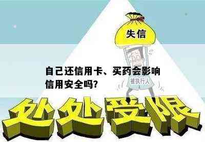 自己还信用卡、买药会影响信用安全吗？