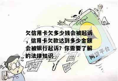 欠信用卡欠多少钱会被起诉，信用卡欠款达到多少金额会被银行起诉？你需要了解的法律知识