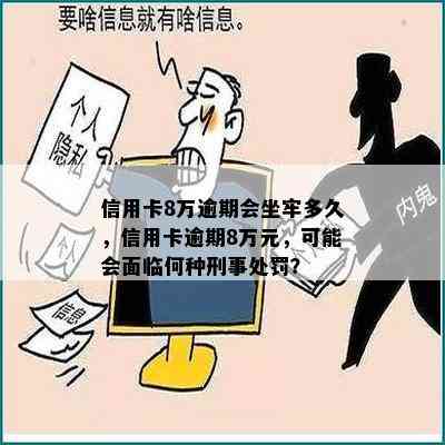 信用卡8万逾期会坐牢多久，信用卡逾期8万元，可能会面临何种刑事处罚？