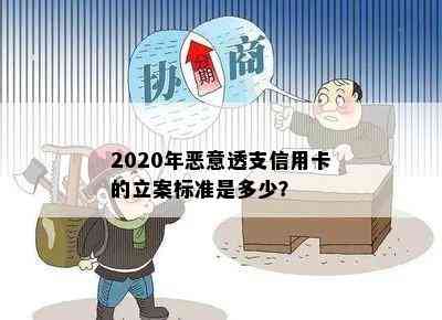 2020年恶意透支信用卡的立案标准是多少？