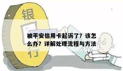 被平安信用卡起诉了？该怎么办？详解处理流程与方法