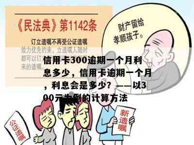 信用卡300逾期一个月利息多少，信用卡逾期一个月，利息会是多少？——以300元为例的计算方法