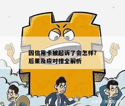 因信用卡被起诉了会怎样？后果及应对措全解析