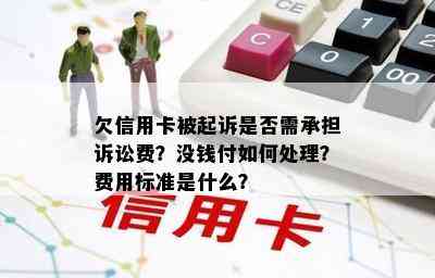 欠信用卡被起诉是否需承担诉讼费？没钱付如何处理？费用标准是什么？