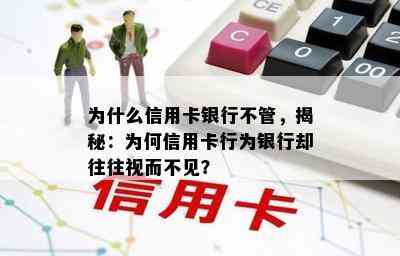 为什么信用卡银行不管，揭秘：为何信用卡行为银行却往往视而不见？