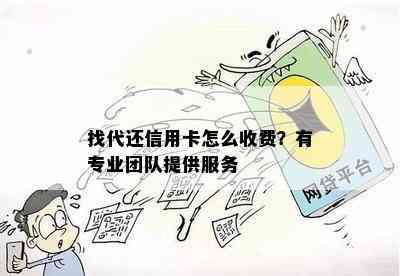 找代还信用卡怎么收费？有专业团队提供服务