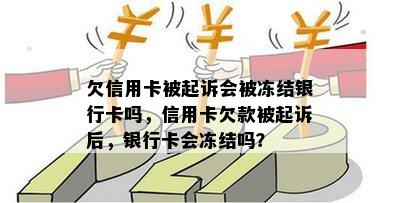 欠信用卡被起诉会被冻结银行卡吗，信用卡欠款被起诉后，银行卡会冻结吗？