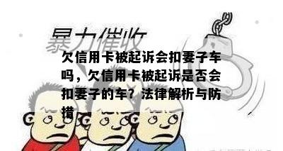 欠信用卡被起诉会扣妻子车吗，欠信用卡被起诉是否会扣妻子的车？法律解析与防措