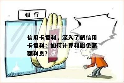 信用卡复利，深入了解信用卡复利：如何计算和避免高额利息？