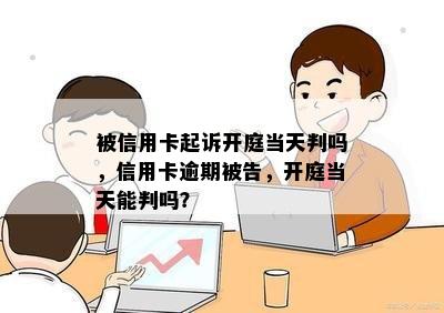 被信用卡起诉开庭当天判吗，信用卡逾期被告，开庭当天能判吗？