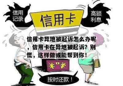 信用卡异地被起诉怎么办呢，信用卡在异地被起诉？别慌，这样做或能帮到你！