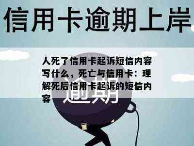 人死了信用卡起诉短信内容写什么，死亡与信用卡：理解死后信用卡起诉的短信内容