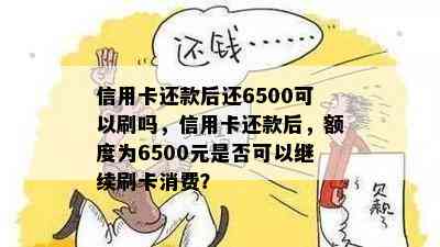 信用卡还款后还6500可以刷吗，信用卡还款后，额度为6500元是否可以继续刷卡消费？