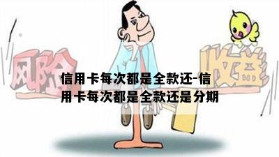 信用卡每次都是全款还-信用卡每次都是全款还是分期