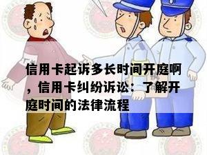 信用卡起诉多长时间开庭啊，信用卡纠纷诉讼：了解开庭时间的法律流程