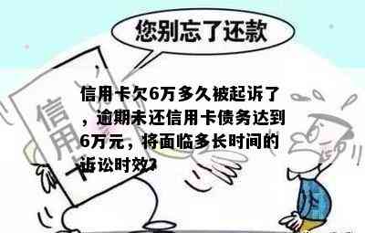 信用卡欠6万多久被起诉了，逾期未还信用卡债务达到6万元，将面临多长时间的诉讼时效？