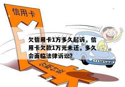 欠信用卡1万多久起诉，信用卡欠款1万元未还，多久会面临法律诉讼？