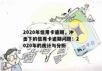 2020年信用卡逾期，冲击下的信用卡逾期问题：2020年的统计与分析